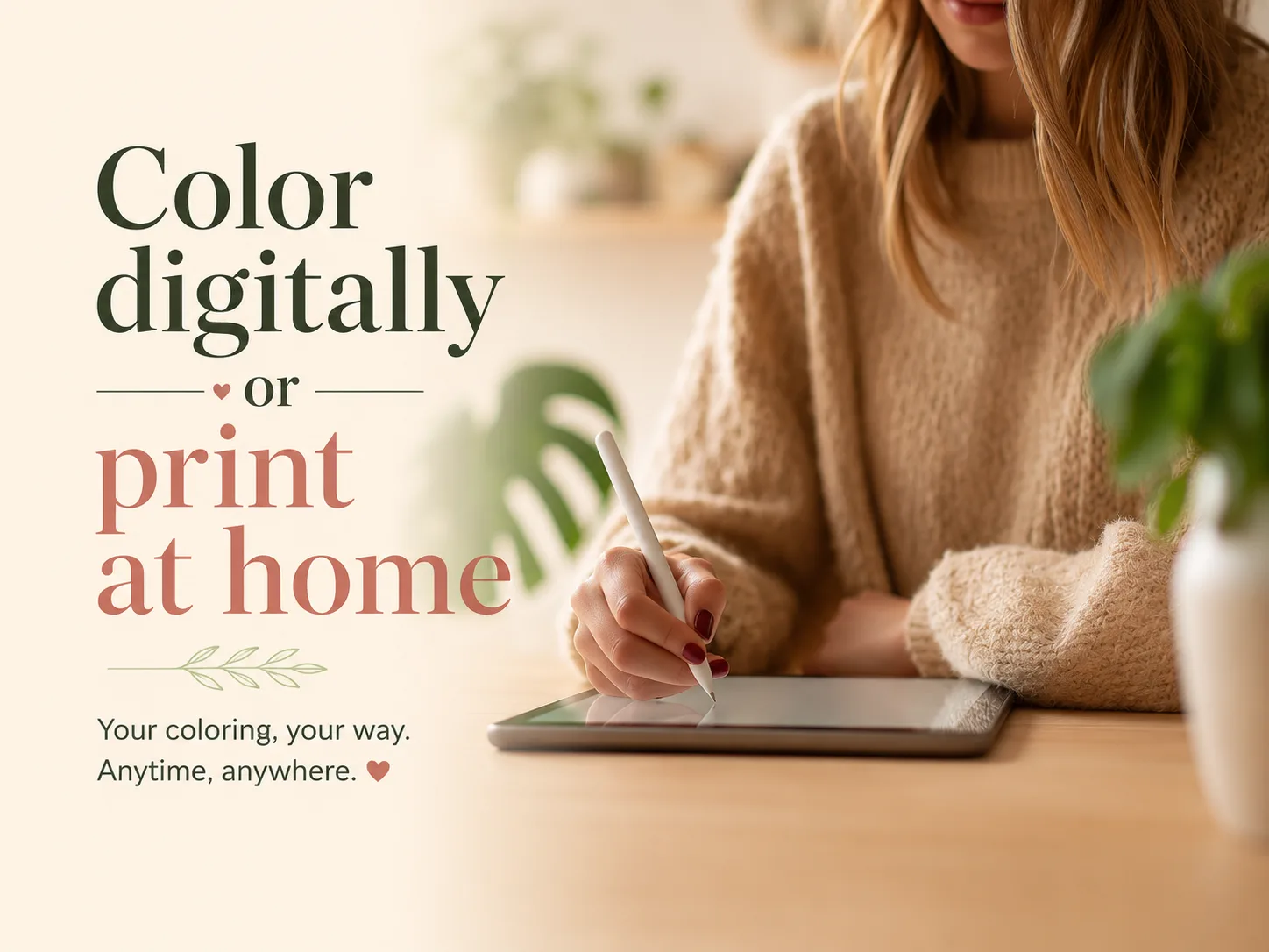 Color digitally or print at home — your coloring, your way, anytime, anywhere